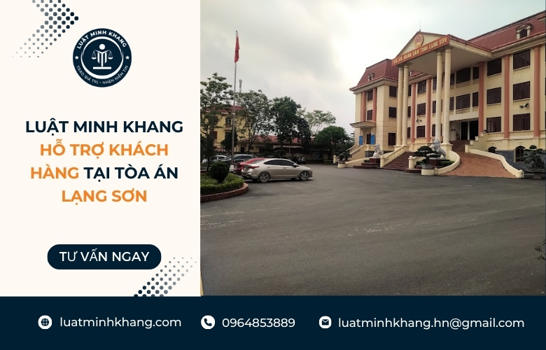Luật Minh Khang hỗ trợ khách hàng tại tòa án Lạng Sơn
