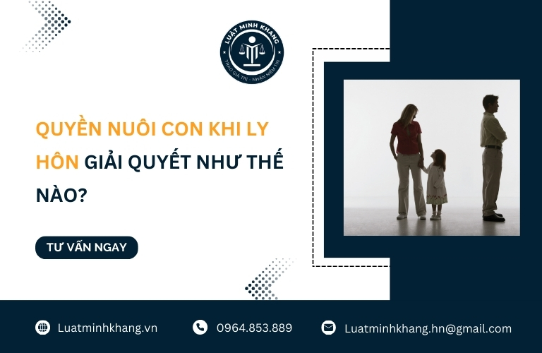Quyền nuôi con khi ly hôn giải quyết như thế nào?