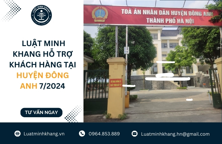 Luật Minh Khang hỗ trợ khách hàng tại huyện Đông Anh 7/2024