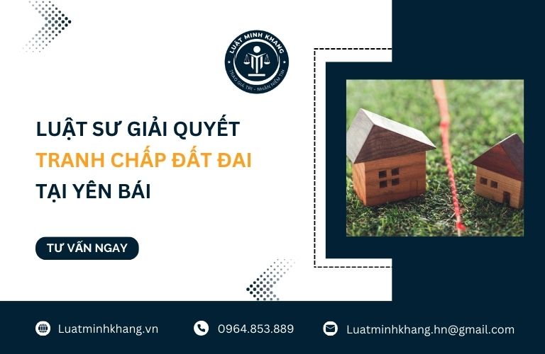 Luật sư giải quyết tranh chấp đất đai tại Yên Bái