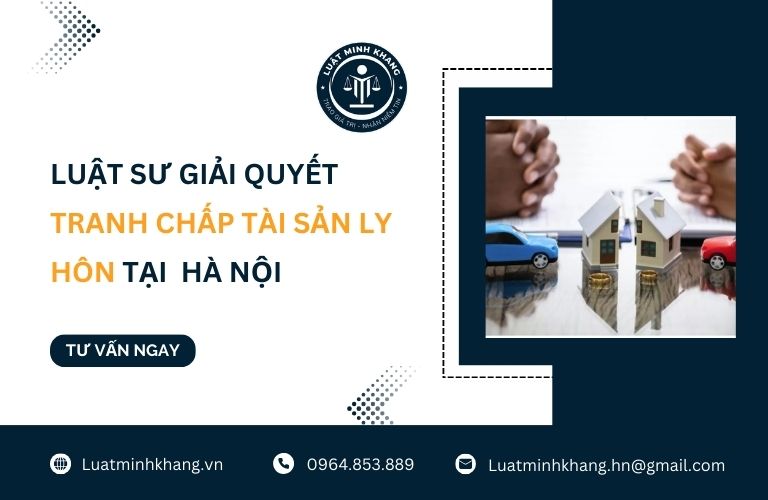 Luật sư giải quyết tranh chấp tài sản sau ly hôn tại Hà Nội