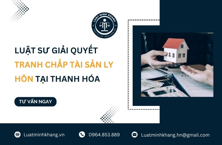 Luật sư giải quyết tranh chấp tài sản sau ly hôn tại Thanh Hóa