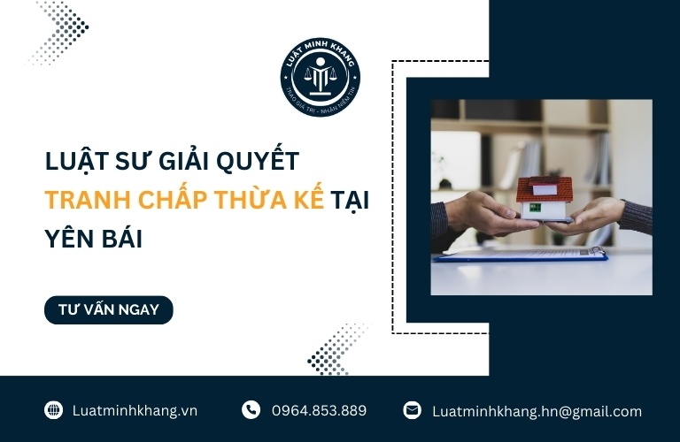 Luật sư giải quyết tranh chấp thừa kế tại Yên Bái