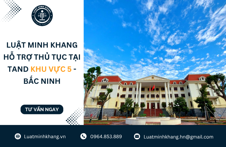Luật Minh Khang hỗ trợ thủ tục tại TAND Khu Vực 5 – Bắc Ninh