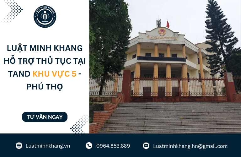 Luật Minh Khang hỗ trợ thủ tục tại TAND khu vực 5 - Phú Thọ